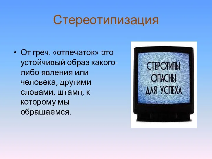 Стереотипизация От греч. «отпечаток»-это устойчивый образ какого-либо явления или человека, другими