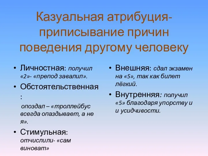 Казуальная атрибуция- приписывание причин поведения другому человеку Личностная: получил «2»- «препод