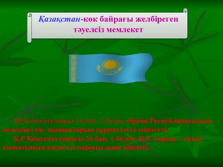 Қазақстан-көк байрағы желбіреген тәуелсіз мемлекет ҚР Конституциясы 34 бап. 2 бөлім.