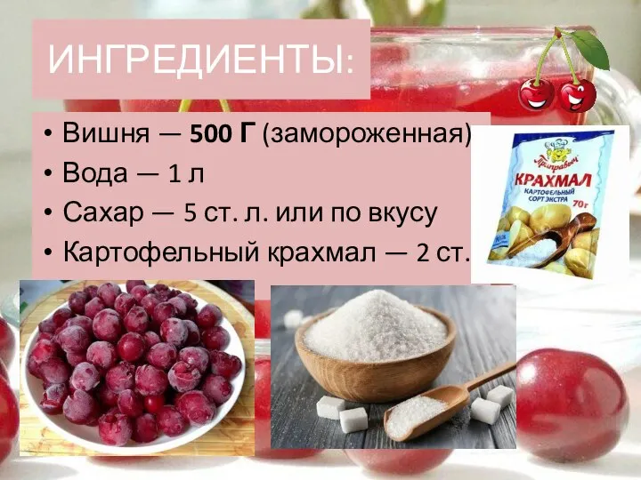 ИНГРЕДИЕНТЫ: Вишня — 500 Г (замороженная) Вода — 1 л Сахар