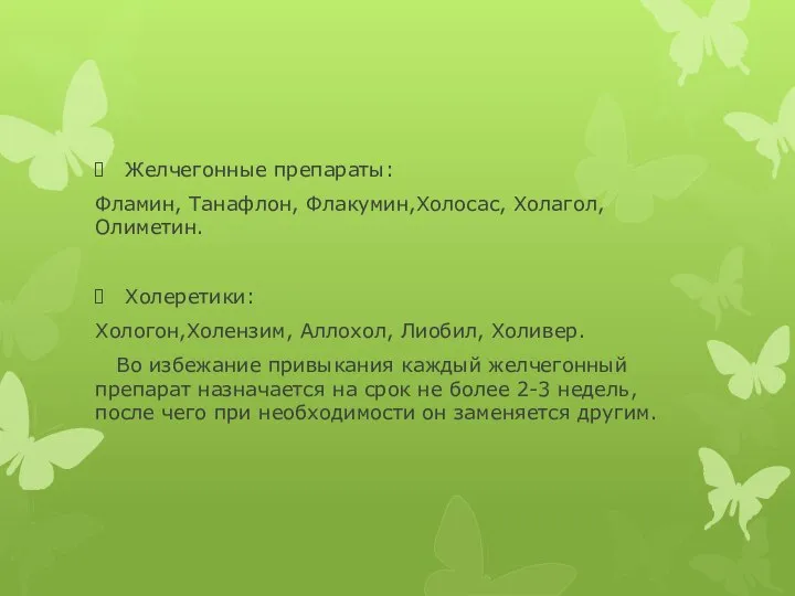 Желчегонные препараты: Фламин, Танафлон, Флакумин,Холосас, Холагол, Олиметин. Холеретики: Хологон,Холензим, Аллохол, Лиобил,