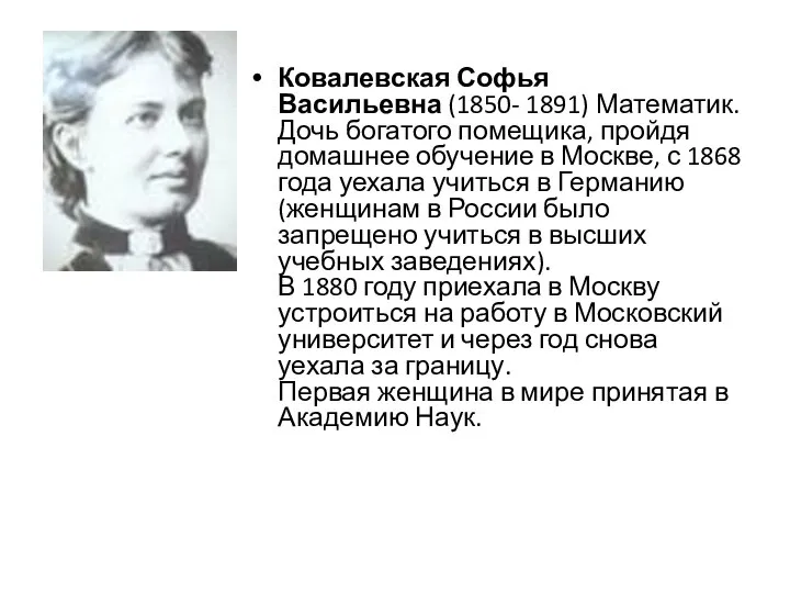 Ковалевская Софья Васильевна (1850- 1891) Математик. Дочь богатого помещика, пройдя домашнее