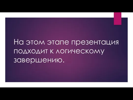 На этом этапе презентация подходит к логическому завершению.