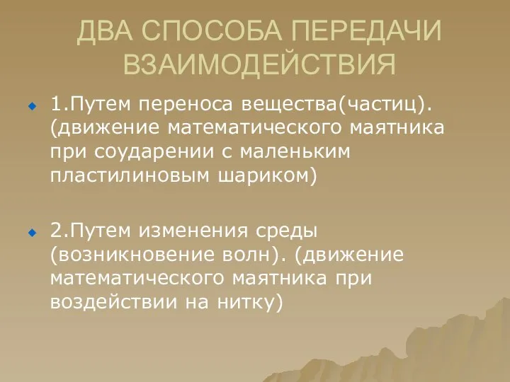 ДВА СПОСОБА ПЕРЕДАЧИ ВЗАИМОДЕЙСТВИЯ 1.Путем переноса вещества(частиц). (движение математического маятника при