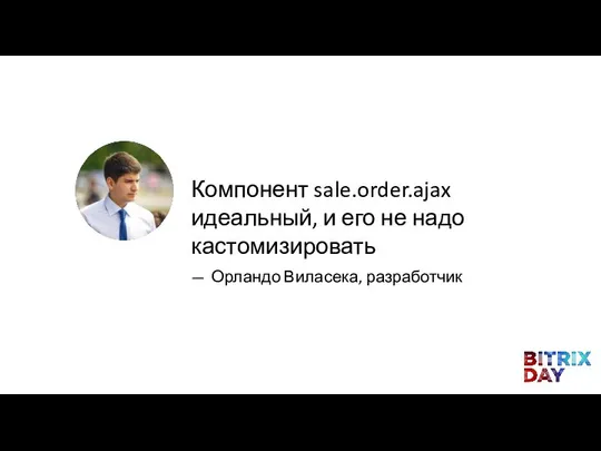 Компонент sale.order.ajax идеальный, и его не надо кастомизировать — Орландо Виласека, разработчик