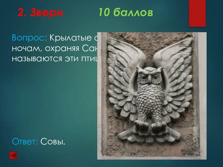 2. Звери 10 баллов Вопрос: Крылатые стражи несут вахту по ночам,