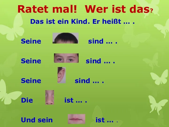 Das ist ein Kind. Er heißt … . Seine sind …