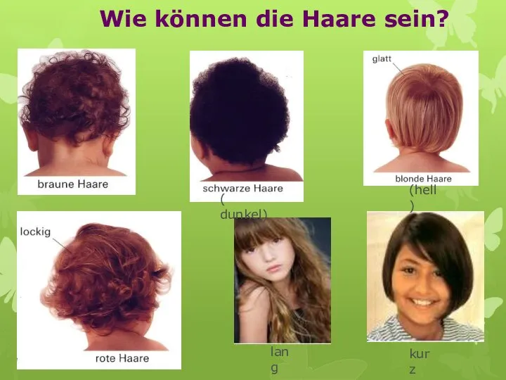 Wie können die Haare sein? ( dunkel) (hell) lang kurz