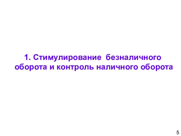 5 1. Стимулирование безналичного оборота и контроль наличного оборота