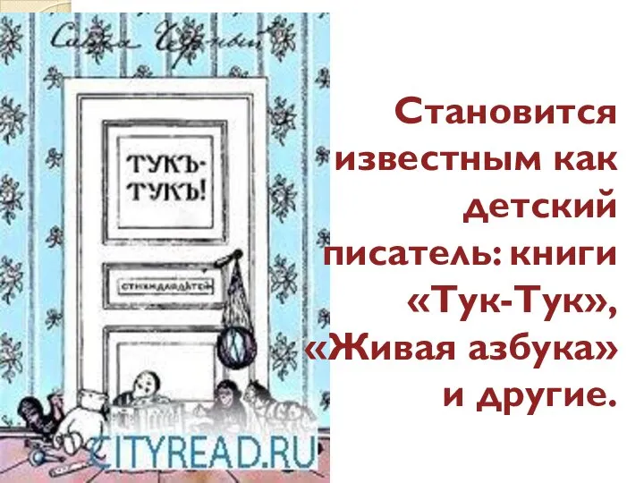 Становится известным как детский писатель: книги «Тук-Тук», «Живая азбука» и другие.