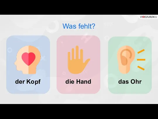 der Kopf die Hand das Ohr Was fehlt?