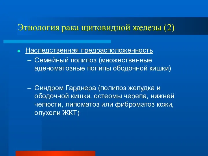 Этиология рака щитовидной железы (2) Наследственная предрасположенность Семейный полипоз (множественные аденоматозные