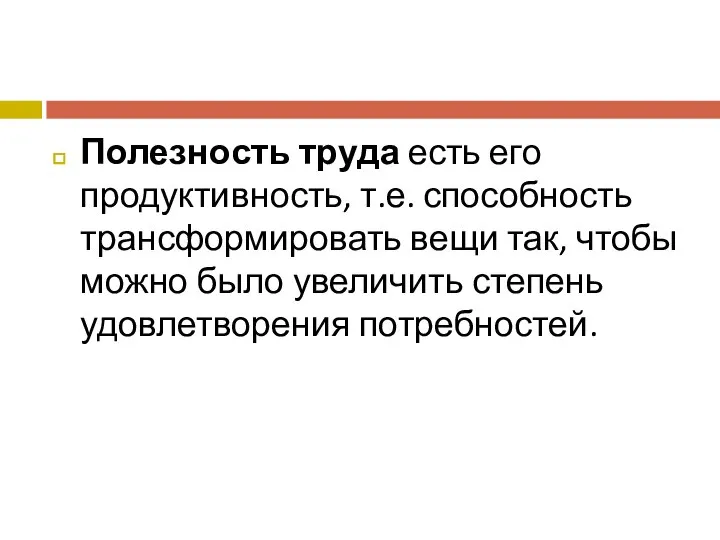 Полезность труда есть его продуктивность, т.е. способность трансформировать вещи так, чтобы