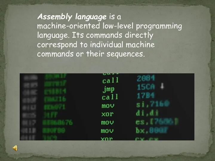 Assembly language is a machine-oriented low-level programming language. Its commands directly