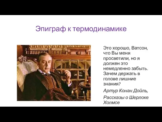 Эпиграф к термодинамике Это хорошо, Ватсон, что Вы меня просветили, но