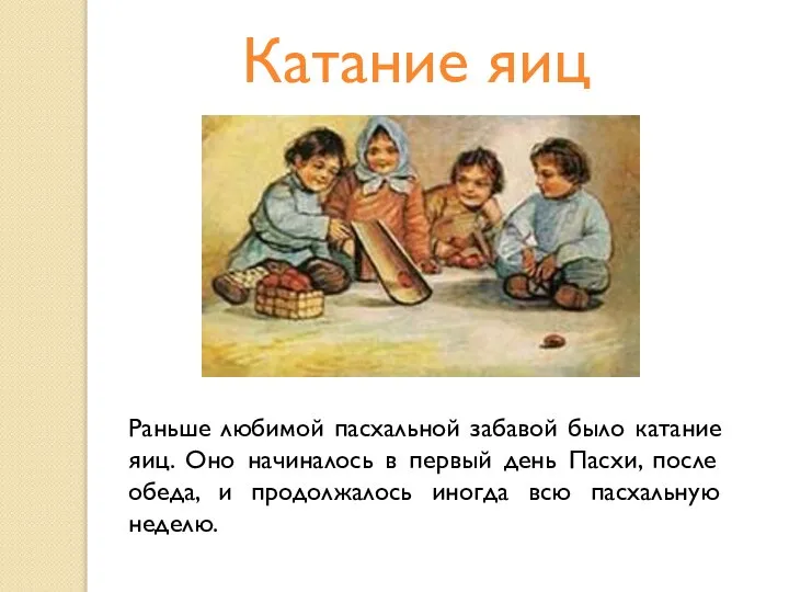 Раньше любимой пасхальной забавой было катание яиц. Оно начиналось в первый