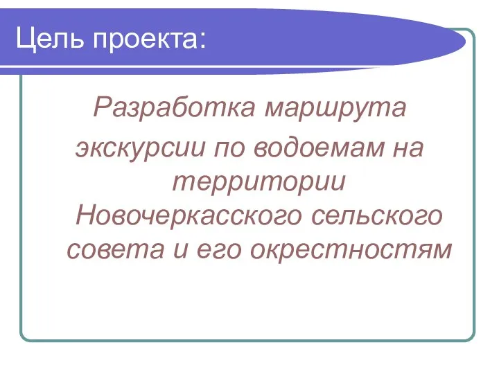 Цель проекта: Разработка маршрута экскурсии по водоемам на территории Новочеркасского сельского совета и его окрестностям