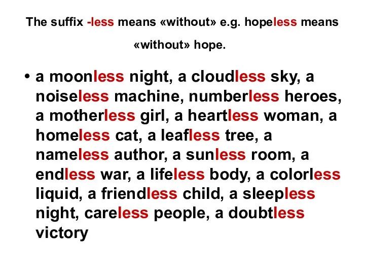 The suffix -less means «without» e.g. hopeless means «without» hope. a