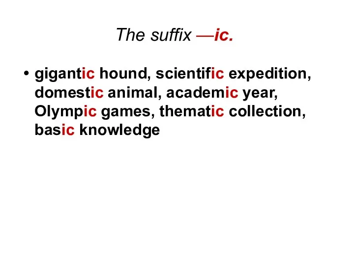 The suffix —ic. gigantic hound, scientific expedition, domestic animal, academic year,