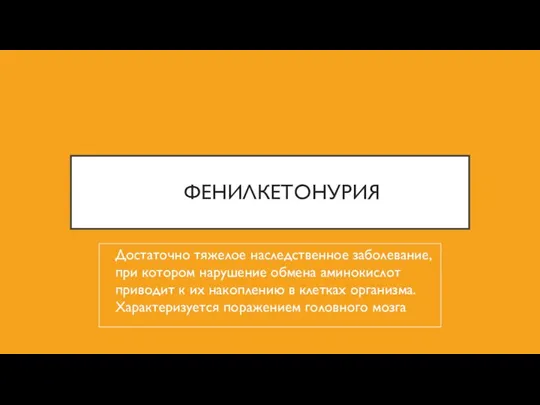 ФЕНИЛКЕТОНУРИЯ Достаточно тяжелое наследственное заболевание, при котором нарушение обмена аминокислот приводит