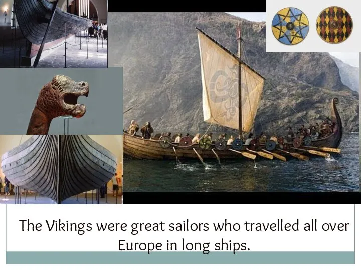 The Vikings were great sailors who travelled all over Europe in long ships.