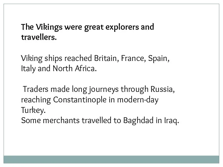 The Vikings were great explorers and travellers. Viking ships reached Britain,