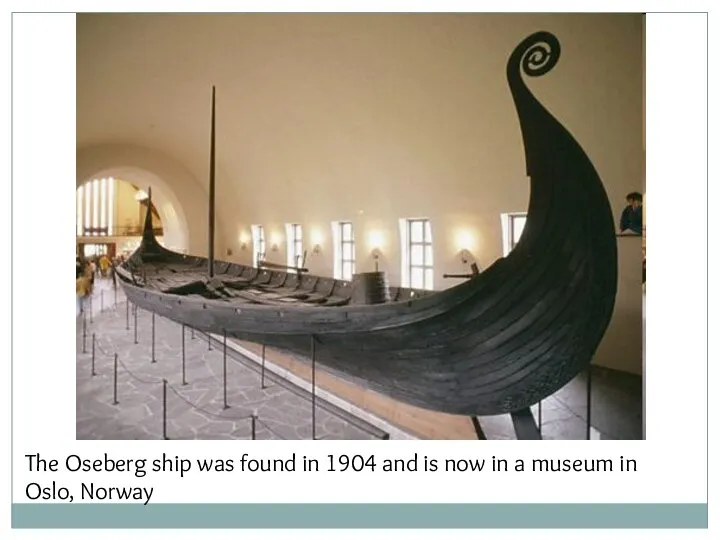 The Oseberg ship was found in 1904 and is now in a museum in Oslo, Norway