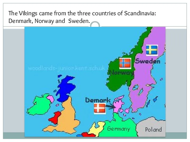 The Vikings came from the three countries of Scandinavia: Denmark, Norway and Sweden.