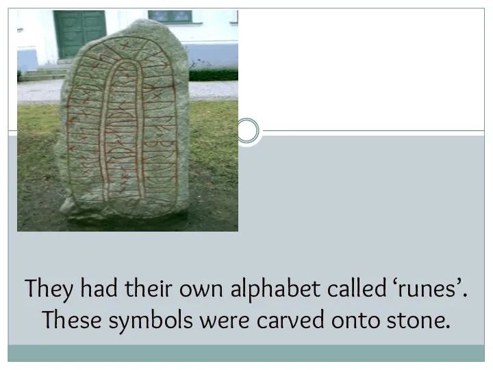 They had their own alphabet called ‘runes’. These symbols were carved onto stone.