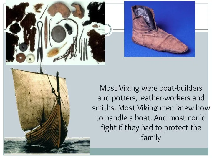 Most Viking were boat-builders and potters, leather-workers and smiths. Most Viking