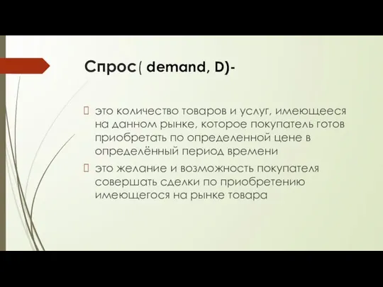 Спрос( demand, D)- это количество товаров и услуг, имеющееся на данном