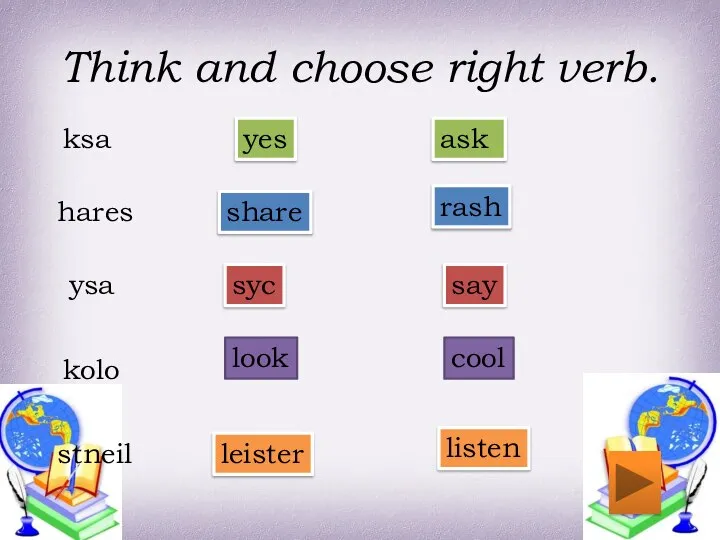 Think and choose right verb. ksa hares ysa kolo stneil ask