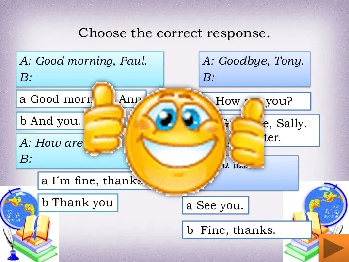 Choose the correct response. A: Good morning, Paul. B: a Good