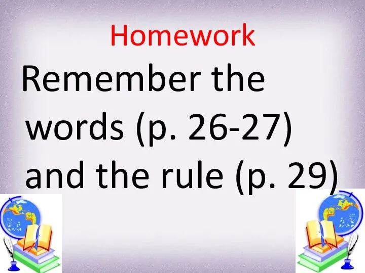 Homework Remember the words (p. 26-27) and the rule (p. 29)