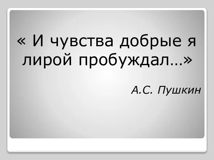 « И чувства добрые я лирой пробуждал…» А.С. Пушкин