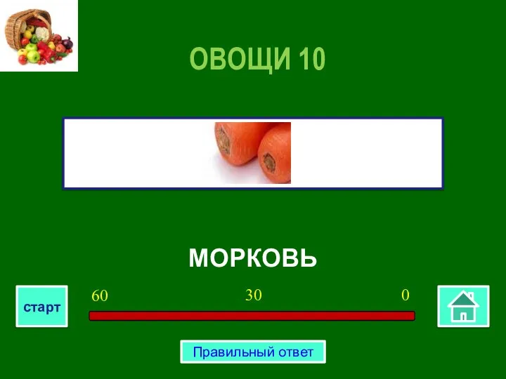 МОРКОВЬ ОВОЩИ 10 0 30 60 старт Правильный ответ