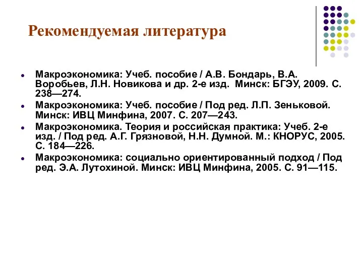 Рекомендуемая литература Макроэкономика: Учеб. пособие / А.В. Бондарь, В.А. Воробьев, Л.Н.