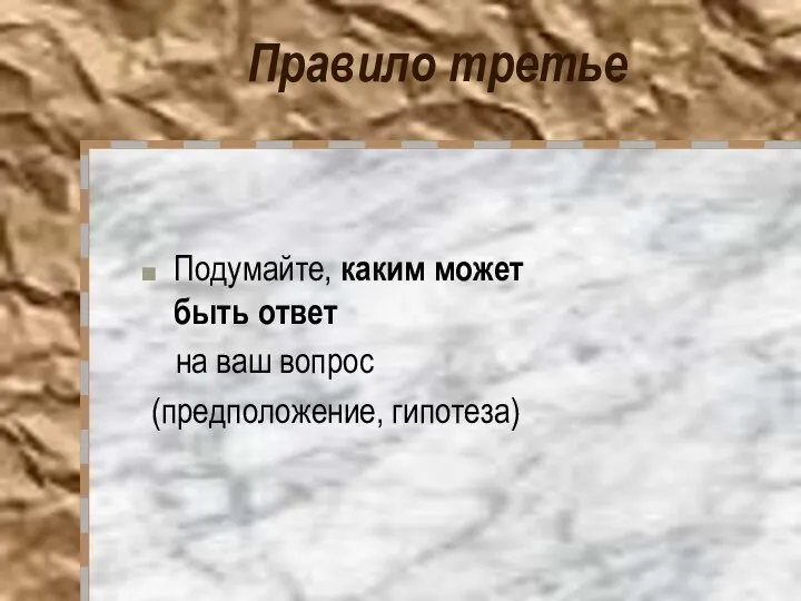 Правило третье Подумайте, каким может быть ответ на ваш вопрос (предположение, гипотеза)