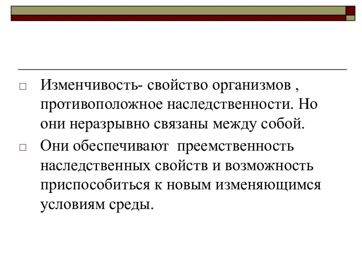 Изменчивость- свойство организмов ,противоположное наследственности. Но они неразрывно связаны между собой.