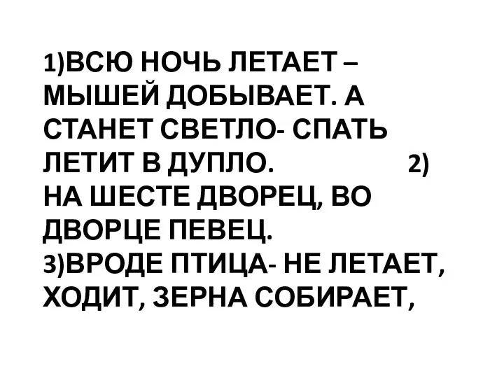 1)ВСЮ НОЧЬ ЛЕТАЕТ – МЫШЕЙ ДОБЫВАЕТ. А СТАНЕТ СВЕТЛО- СПАТЬ ЛЕТИТ