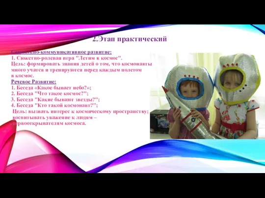 2.Этап практический Социально-коммуникативное развитие: 1. Сюжетно-ролевая игра "Летим в космос". Цель: