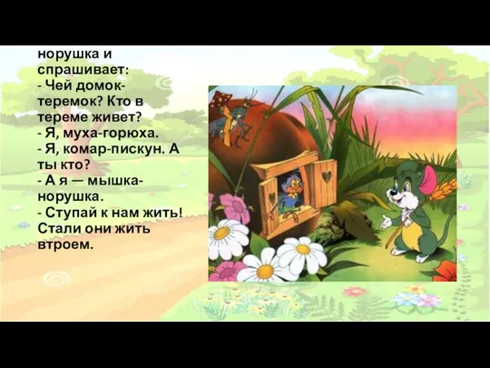 Прибежала мышка-норушка и спрашивает: - Чей домок-теремок? Кто в тереме живет?