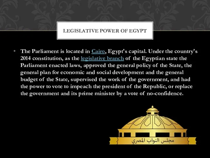 The Parliament is located in Cairo, Egypt's capital. Under the country's