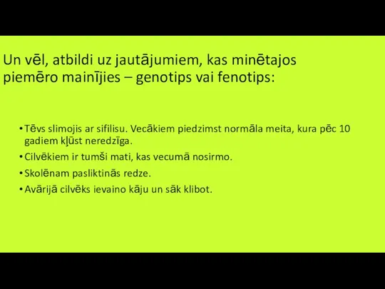 Un vēl, atbildi uz jautājumiem, kas minētajos piemēro mainījies – genotips