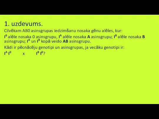 1. uzdevums. Cilvēkam AB0 asinsgrupas iedzimšanu nosaka gēnu alēles, kur: I0