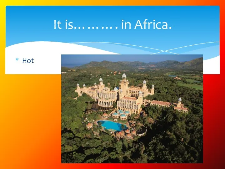 Hot It is………. in Africa.