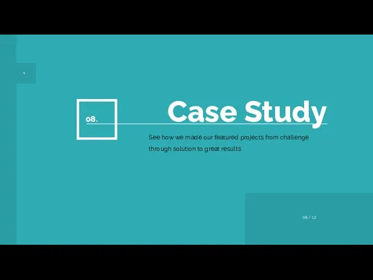 ` Case Study 08. See how we made our featured projects