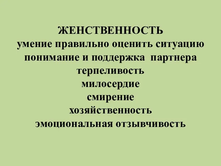 ЖЕНСТВЕННОСТЬ умение правильно оценить ситуацию понимание и поддержка партнера терпеливость милосердие смирение хозяйственность эмоциональная отзывчивость