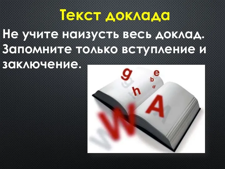 Не учите наизусть весь доклад. Запомните только вступление и заключение. Текст доклада