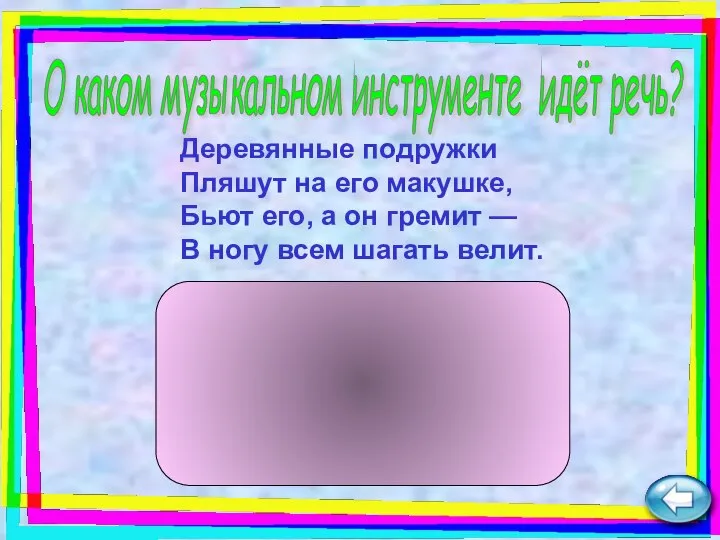 Деревянные подружки Пляшут на его макушке, Бьют его, а он гремит